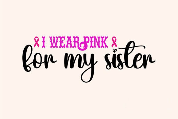I Wear Pink for My Sister Graphics for Modern T-Shirt Designs