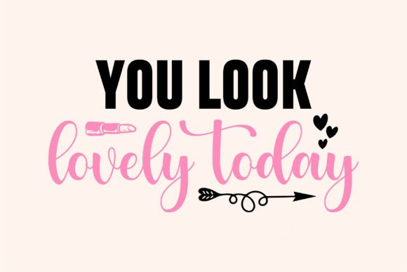 You Look Lovely Today Graphics for Personalized T-Shirt Designs